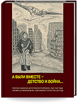 А были вместе – дети и война... Рисунки казанских детей военного времени (1942–1943 годы). Рисунки и сочинения детей современного Татарстана (2010 год)